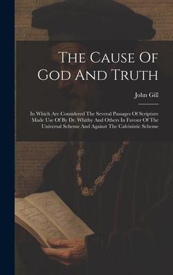 Vorderes Coverbild The Cause Of God And Truth: In Which Are Considered The Several Passages Of Scripture Made Use Of By Dr. Whitby And Others In Favour Of The Univer