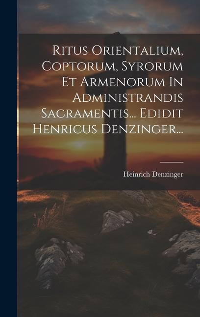 Vorderes Coverbild Ritus Orientalium, Coptorum, Syrorum Et Armenorum In Administrandis Sacramentis... Edidit Henricus Denzinger...