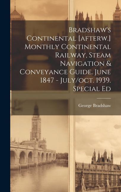 Vorderes Coverbild Bradshaw's Continental [afterw.] Monthly Continental Railway, Steam Navigation & Conveyance Guide. June 1847 - July/oct. 1939. Special Ed