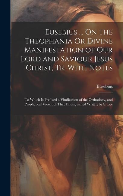Vorderes Coverbild Eusebius ... On the Theophania Or Divine Manifestation of Our Lord and Saviour Jesus Christ, Tr. With Notes