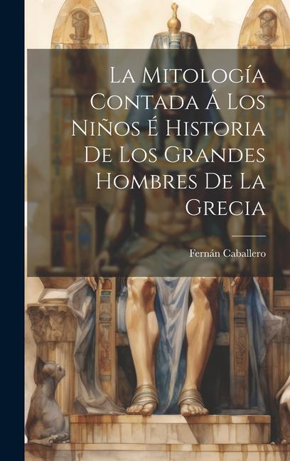 Vorderes Coverbild La Mitología Contada Á Los Niños É Historia De Los Grandes Hombres De La Grecia