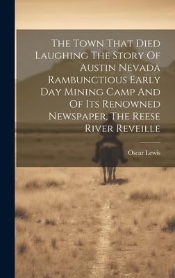 Vorderes Coverbild The Town That Died Laughing The Story Of Austin Nevada Rambunctious Early Day Mining Camp And Of Its Renowned Newspaper, The Reese River Reveille