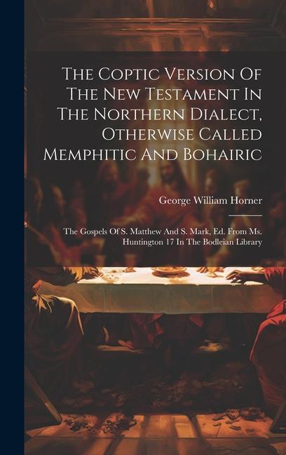 Vorderes Coverbild The Coptic Version Of The New Testament In The Northern Dialect, Otherwise Called Memphitic And Bohairic: The Gospels Of S. Matthew And S. Mark, Ed. F