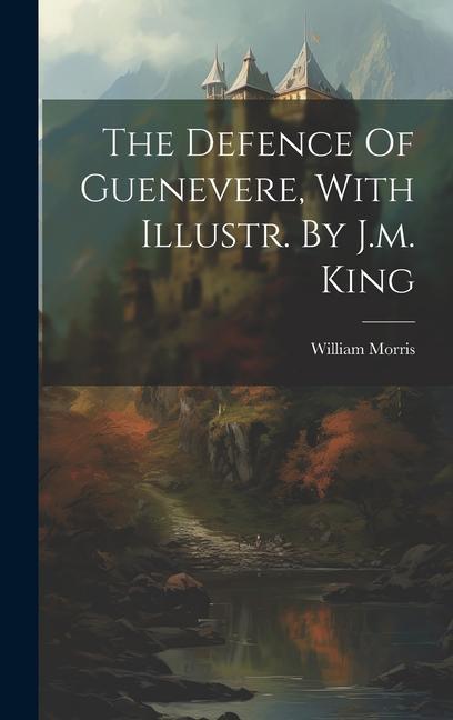 Vorderes Coverbild The Defence Of Guenevere, With Illustr. By J.m. King