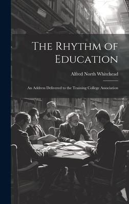 Vorderes Coverbild The Rhythm of Education; an Address Delivered to the Training College Association