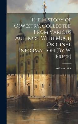 Vorderes Coverbild The History of Oswestry, Collected From Various Authors, With Much Original Information [By W. Price]