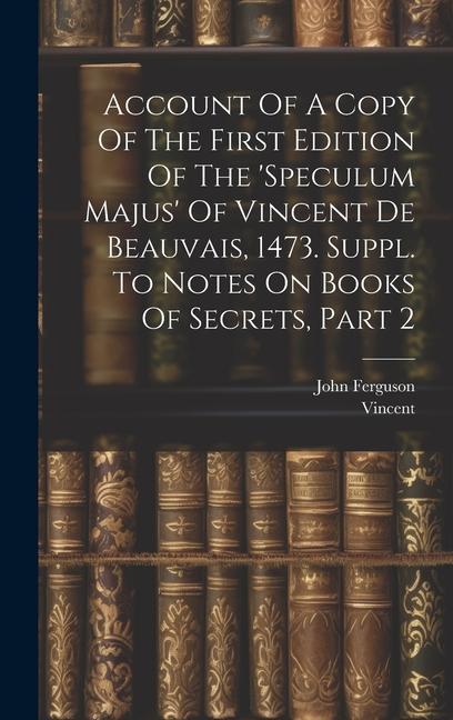 Vorderes Coverbild Account Of A Copy Of The First Edition Of The 'speculum Majus' Of Vincent De Beauvais, 1473. Suppl. To Notes On Books Of Secrets, Part 2