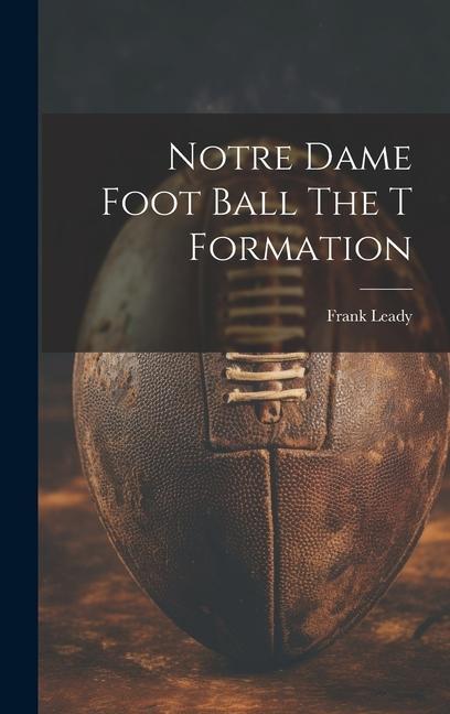 Vorderes Coverbild Notre Dame Foot Ball The T Formation