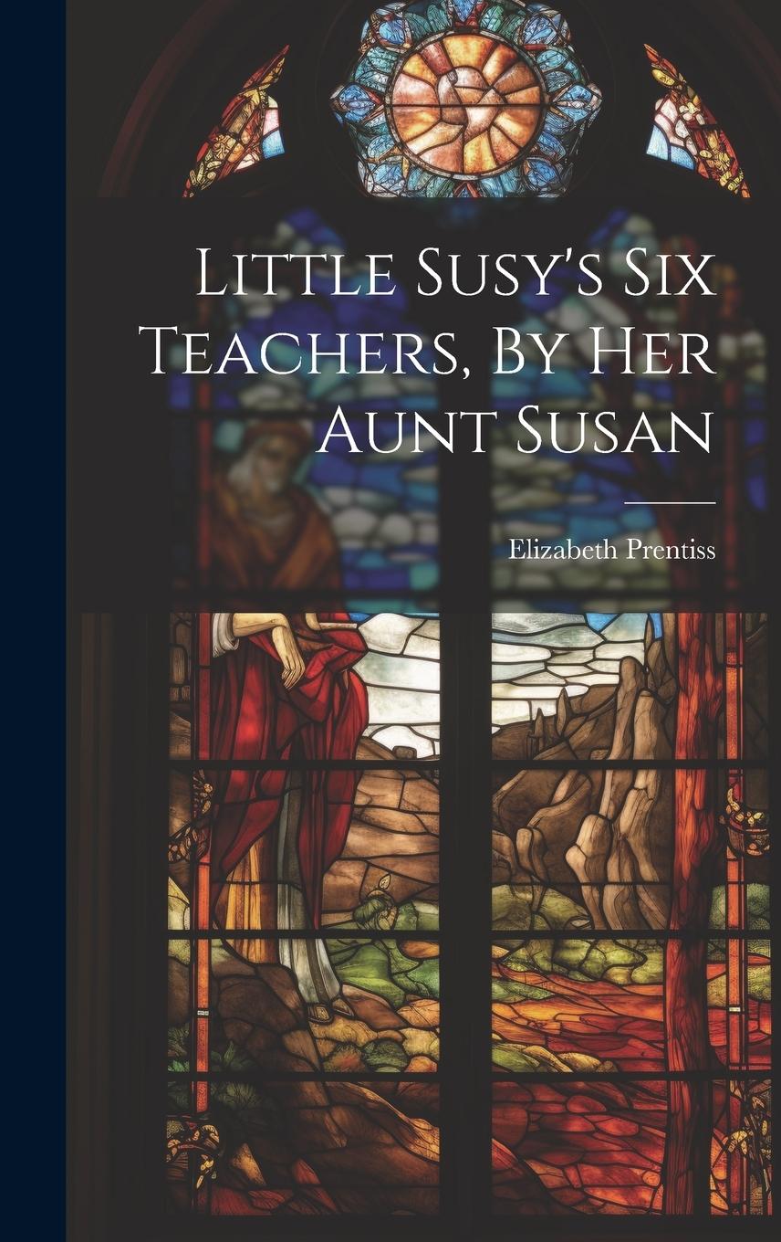 Vorderes Coverbild Little Susy's Six Teachers, By Her Aunt Susan