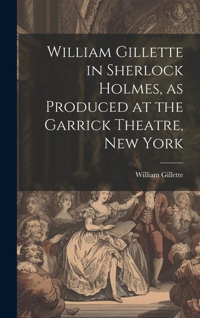 Vorderes Coverbild William Gillette in Sherlock Holmes, as Produced at the Garrick Theatre, New York