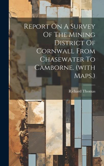 Vorderes Coverbild Report On A Survey Of The Mining District Of Cornwall From Chasewater To Camborne. (with Maps.)
