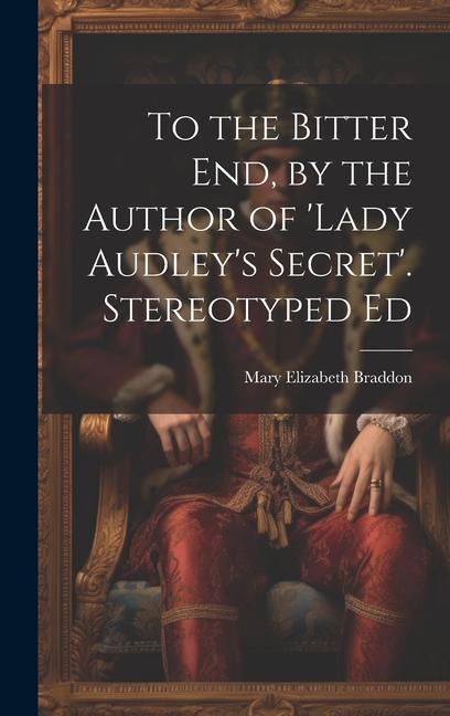 Vorderes Coverbild To the Bitter End, by the Author of 'Lady Audley's Secret'. Stereotyped Ed