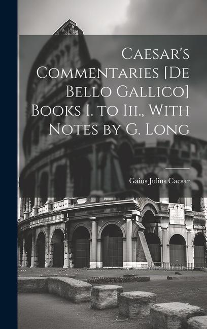 Vorderes Coverbild Caesar's Commentaries [De Bello Gallico] Books I. to Iii., With Notes by G. Long