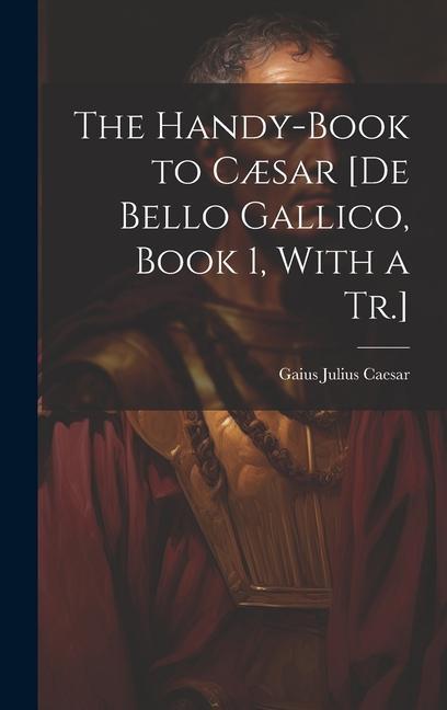 Vorderes Coverbild The Handy-Book to Cæsar [De Bello Gallico, Book 1, With a Tr.]