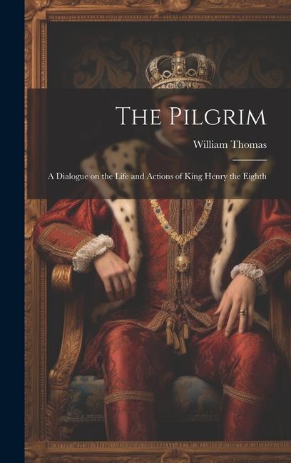 Vorderes Coverbild The Pilgrim: A Dialogue on the Life and Actions of King Henry the Eighth