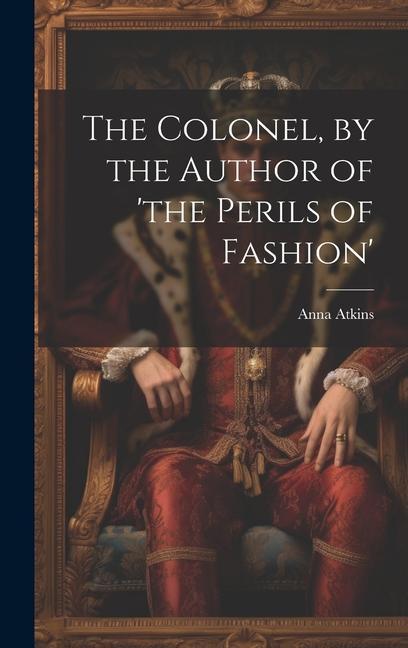 Vorderes Coverbild The Colonel, by the Author of 'the Perils of Fashion'