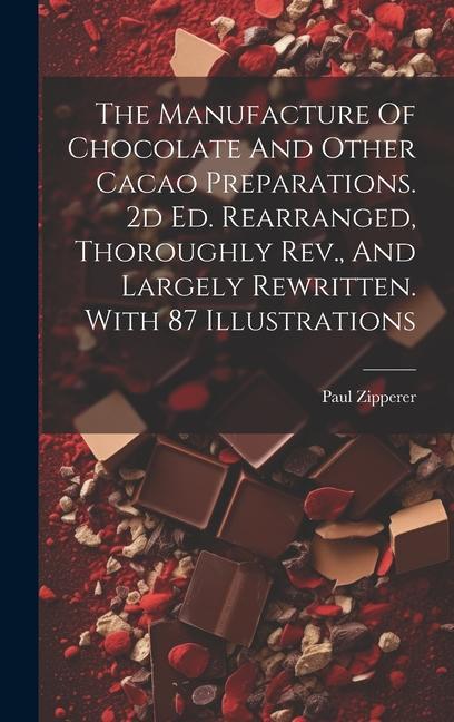 Vorderes Coverbild The Manufacture Of Chocolate And Other Cacao Preparations. 2d Ed. Rearranged, Thoroughly Rev., And Largely Rewritten. With 87 Illustrations
