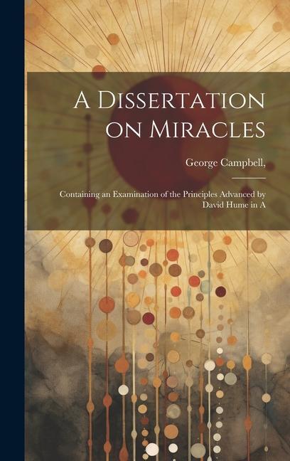 Vorderes Coverbild A Dissertation on Miracles: Containing an Examination of the Principles Advanced by David Hume in A