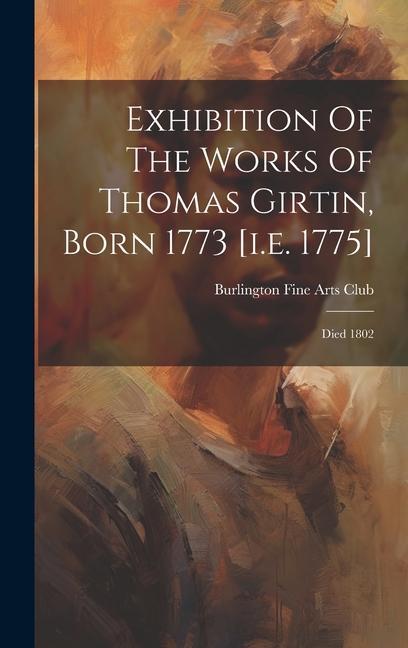 Vorderes Coverbild Exhibition Of The Works Of Thomas Girtin, Born 1773 [i.e. 1775]: Died 1802