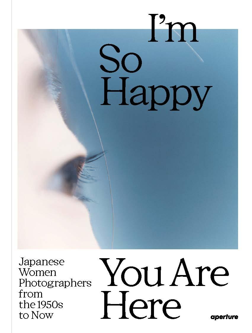 Vorderes Coverbild I'm So Happy You Are Here: Japanese Women Photographers from the 1950s to Now