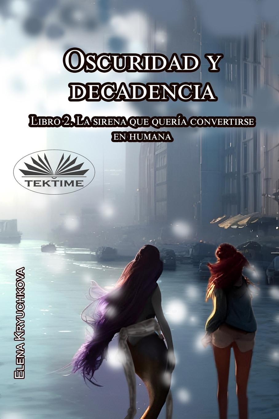 Vorderes Coverbild Oscuridad Y Decadencia. Libro 2. La Sirena Que Quería Convertirse En Humana