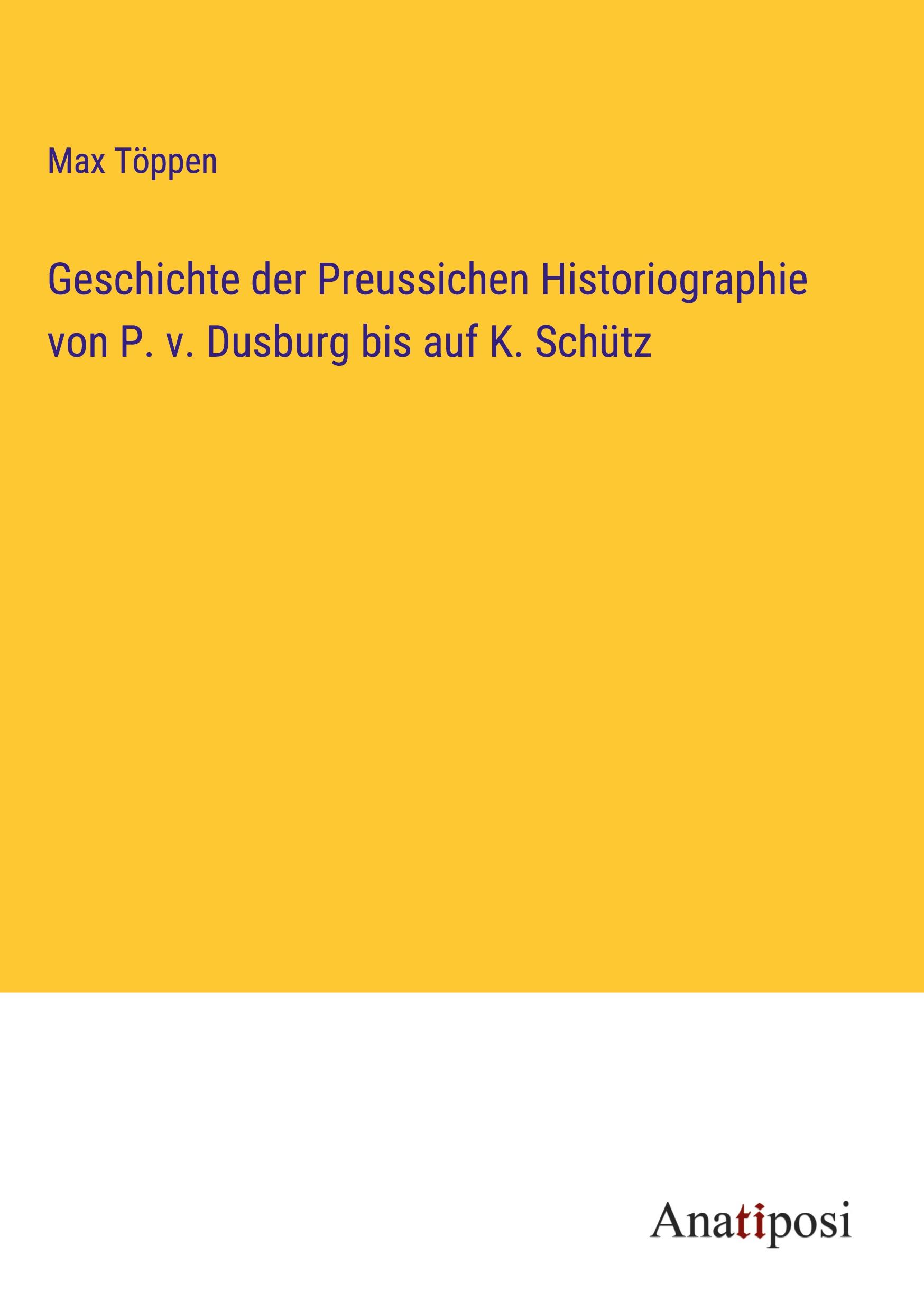 Vorderes Coverbild Geschichte der Preussichen Historiographie von P. v. Dusburg bis auf K. Schütz