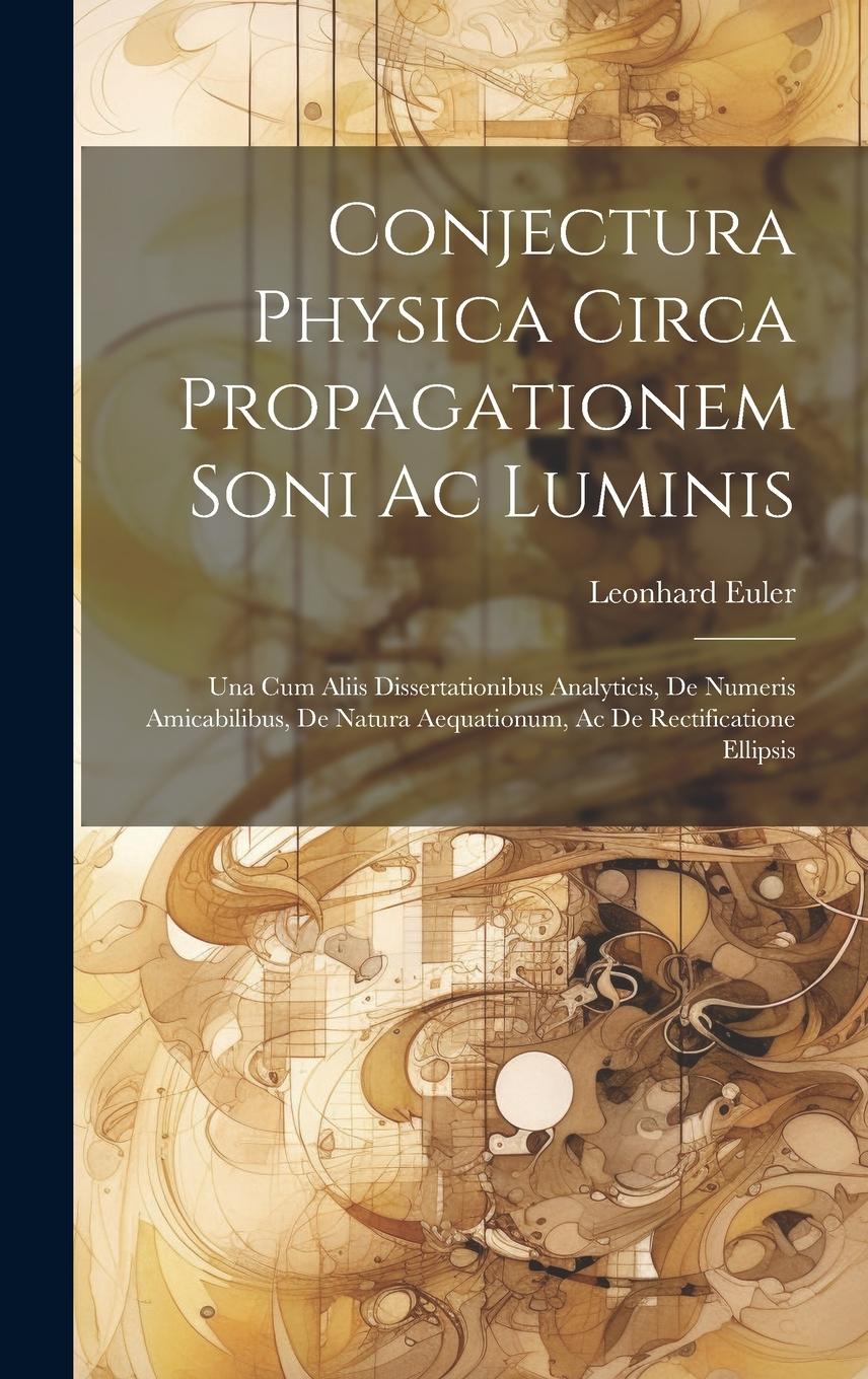 Vorderes Coverbild Conjectura Physica Circa Propagationem Soni Ac Luminis: Una Cum Aliis Dissertationibus Analyticis, De Numeris Amicabilibus, De Natura Aequationum, Ac