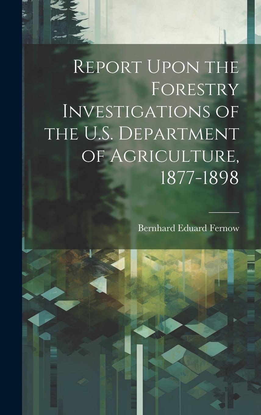 Vorderes Coverbild Report Upon the Forestry Investigations of the U.S. Department of Agriculture, 1877-1898