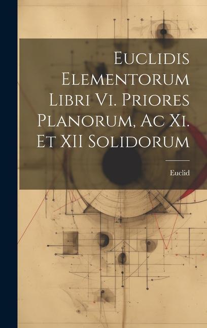 Vorderes Coverbild Euclidis Elementorum Libri Vi. Priores Planorum, Ac Xi. Et XII Solidorum