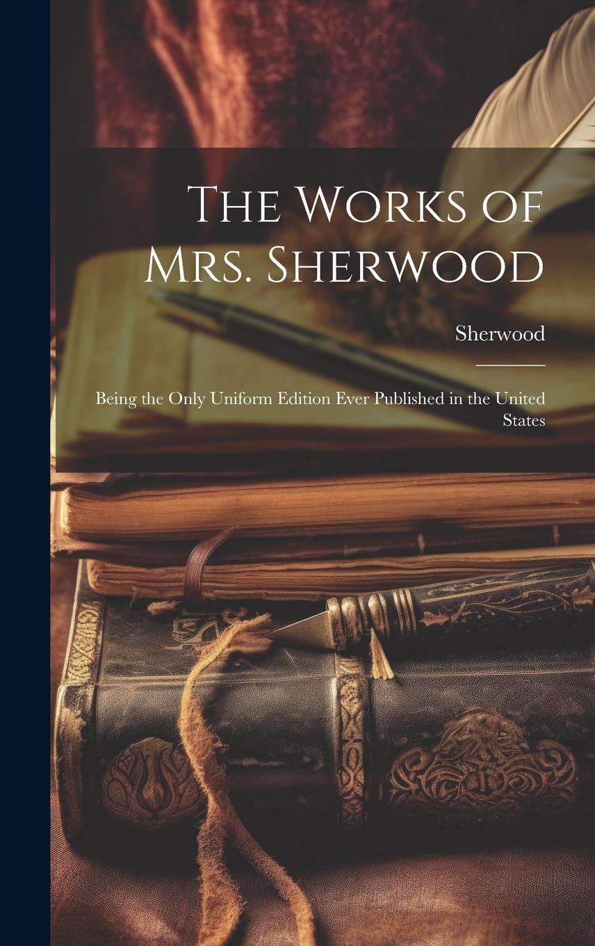 Vorderes Coverbild The Works of Mrs. Sherwood: Being the Only Uniform Edition Ever Published in the United States