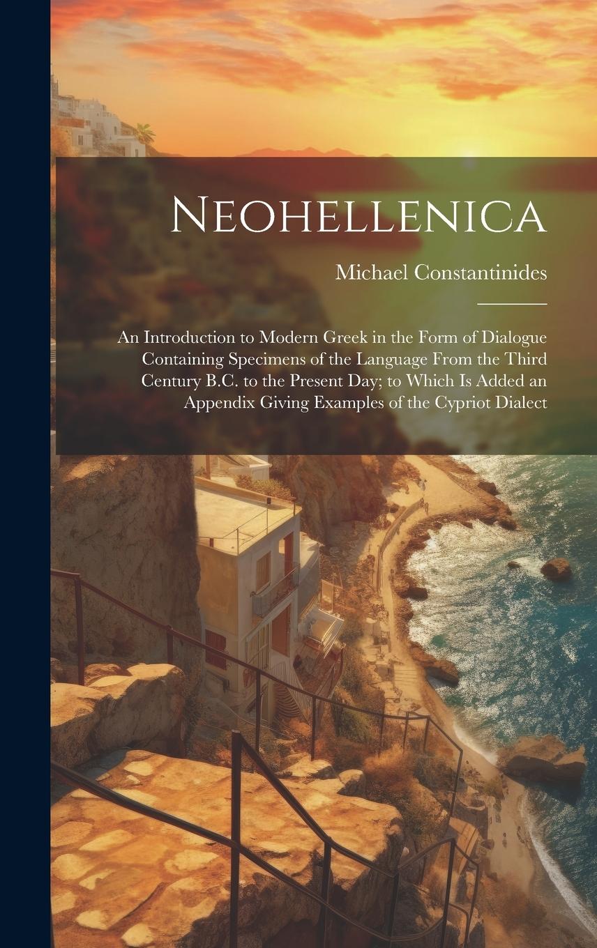 Vorderes Coverbild Neohellenica: An Introduction to Modern Greek in the Form of Dialogue Containing Specimens of the Language From the Third Century B.