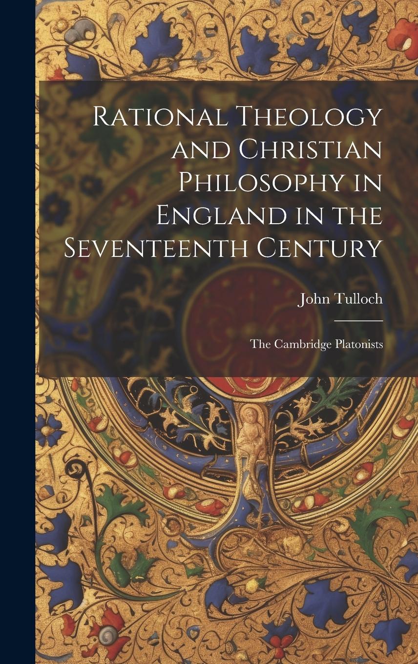 Vorderes Coverbild Rational Theology and Christian Philosophy in England in the Seventeenth Century: The Cambridge Platonists