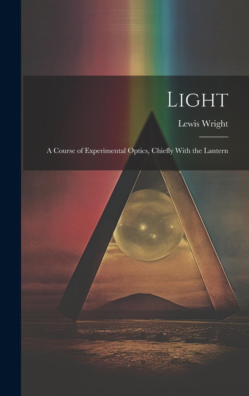 Vorderes Coverbild Light: A Course of Experimental Optics, Chiefly With the Lantern