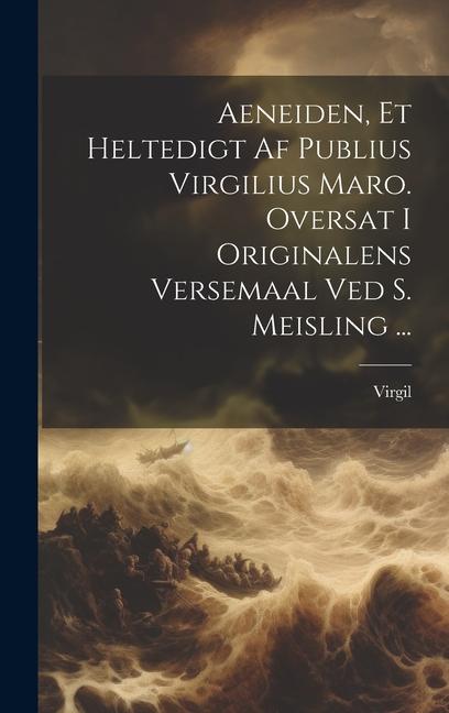 Vorderes Coverbild Aeneiden, Et Heltedigt Af Publius Virgilius Maro. Oversat I Originalens Versemaal Ved S. Meisling ...