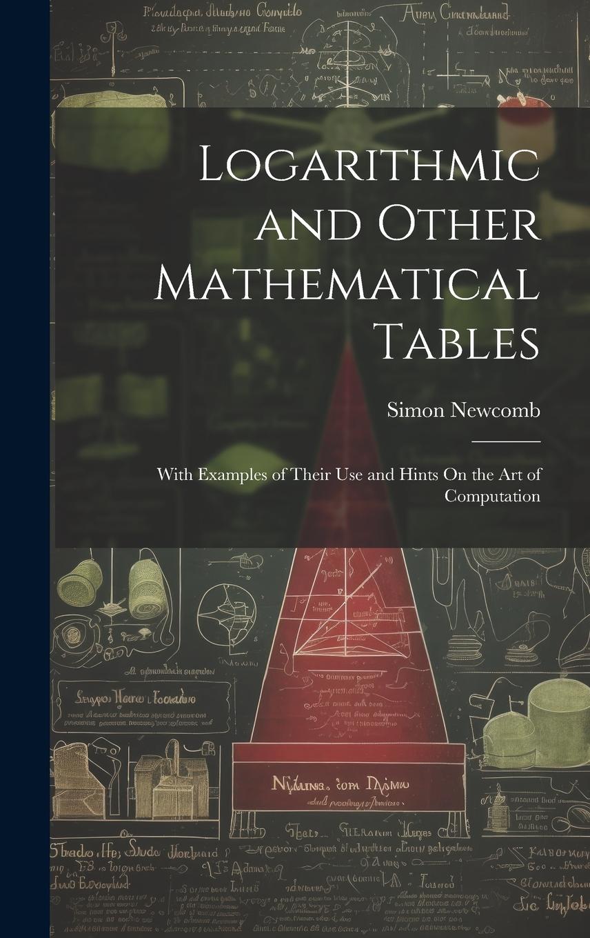 Vorderes Coverbild Logarithmic and Other Mathematical Tables: With Examples of Their Use and Hints On the Art of Computation