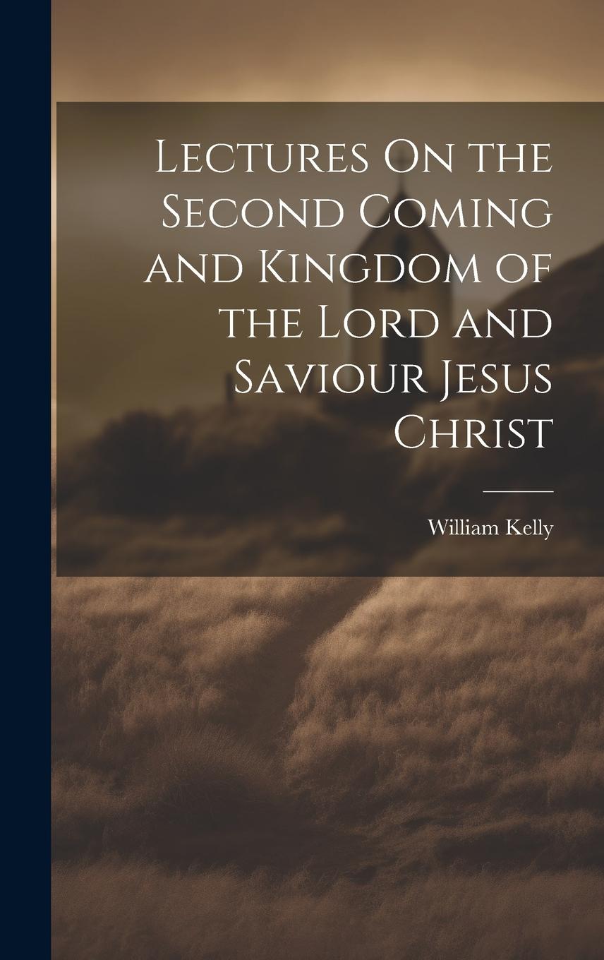 Vorderes Coverbild Lectures On the Second Coming and Kingdom of the Lord and Saviour Jesus Christ