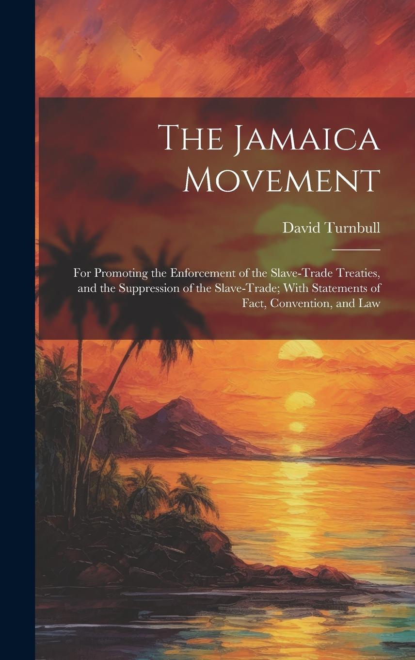 Vorderes Coverbild The Jamaica Movement: For Promoting the Enforcement of the Slave-Trade Treaties, and the Suppression of the Slave-Trade; With Statements of