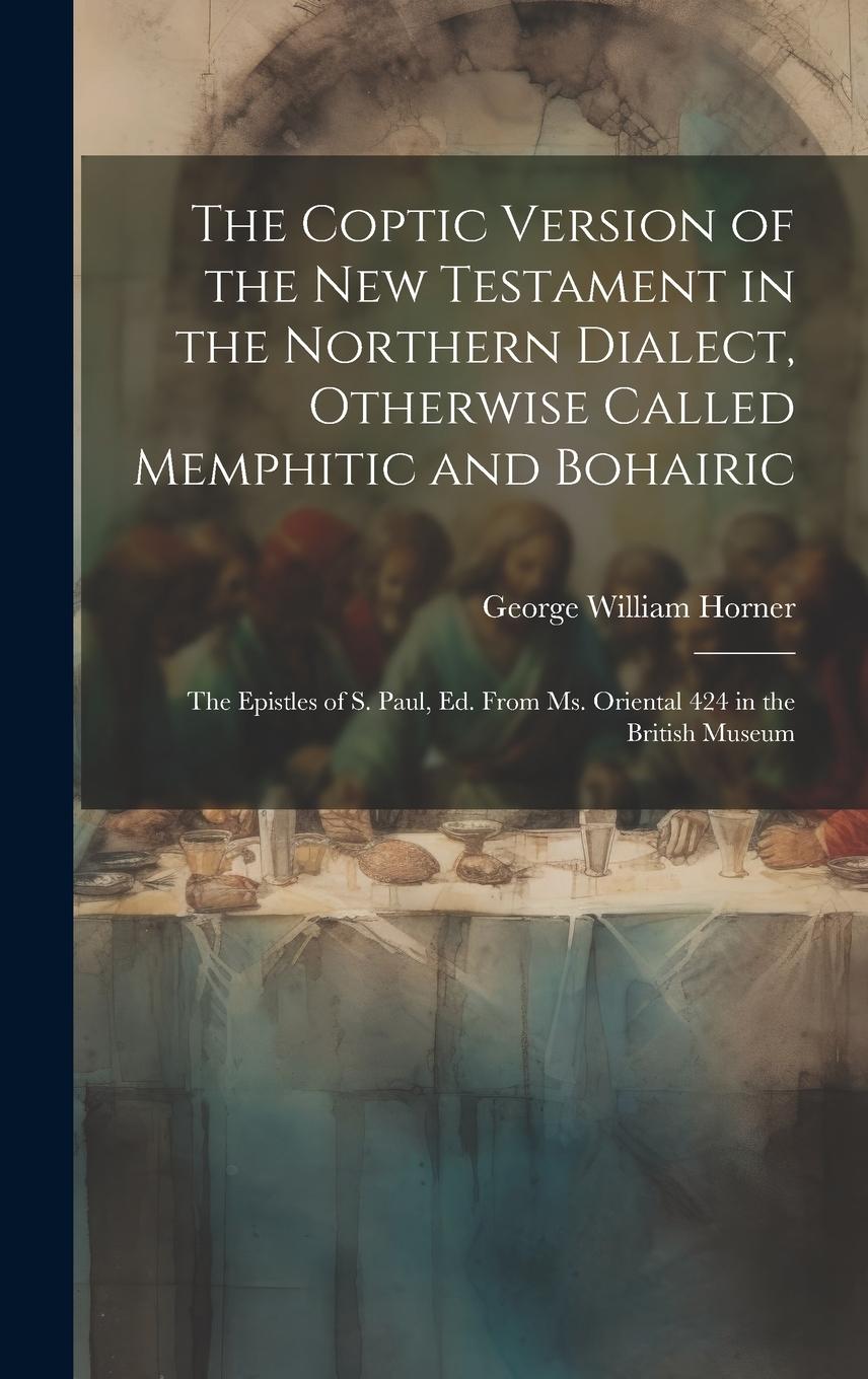 Vorderes Coverbild The Coptic Version of the New Testament in the Northern Dialect, Otherwise Called Memphitic and Bohairic: The Epistles of S. Paul, Ed. from Ms. Orient