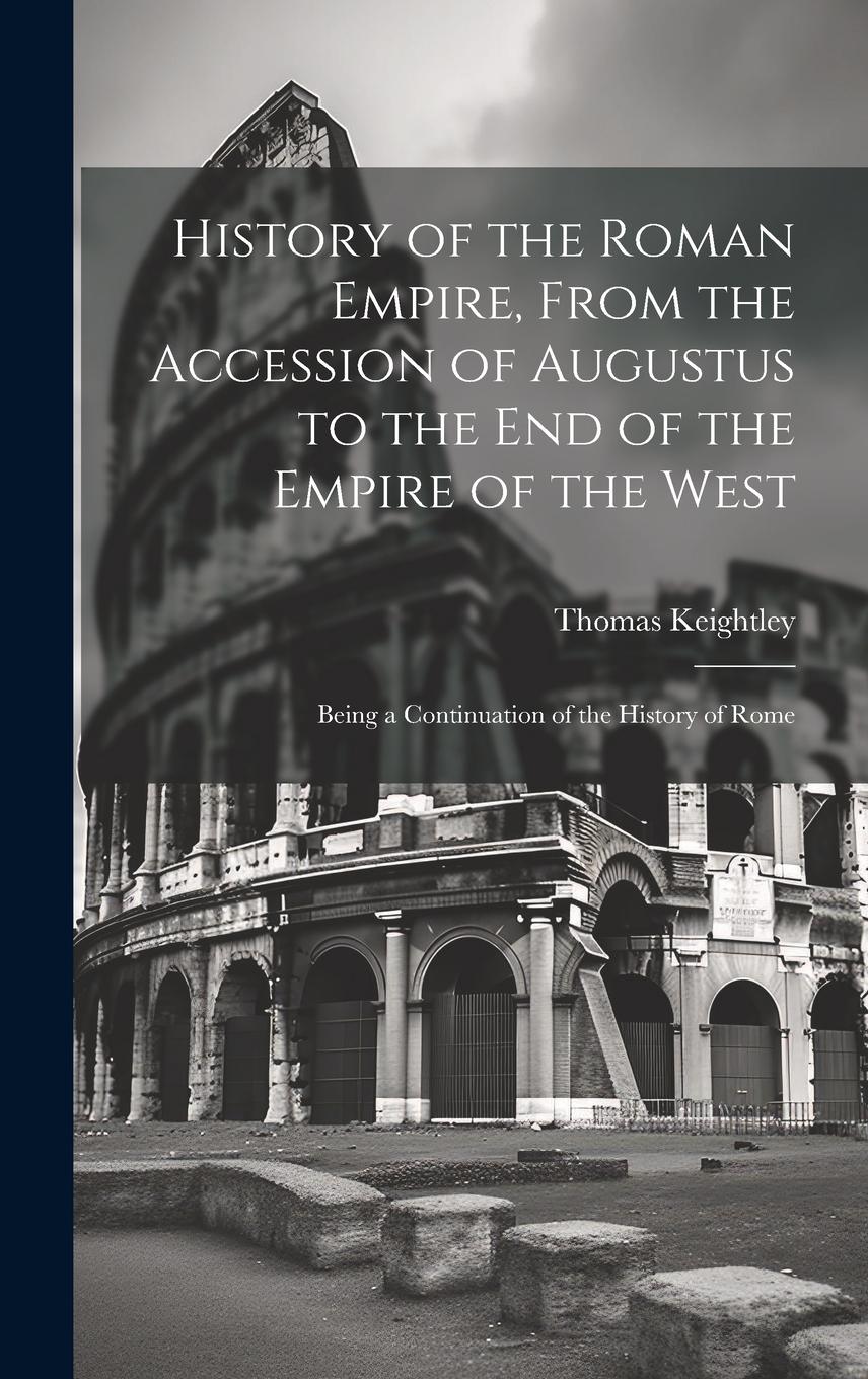Vorderes Coverbild History of the Roman Empire, From the Accession of Augustus to the End of the Empire of the West: Being a Continuation of the History of Rome