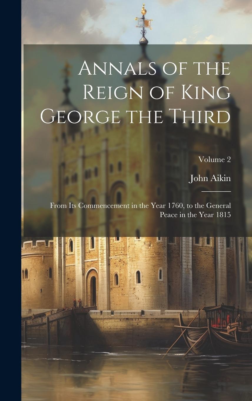 Vorderes Coverbild Annals of the Reign of King George the Third: From Its Commencement in the Year 1760, to the General Peace in the Year 1815; Volume 2