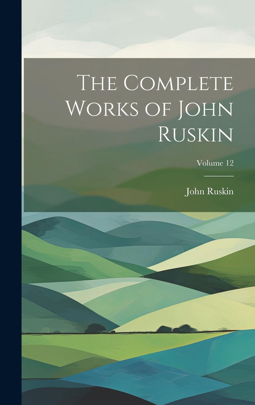 Vorderes Coverbild The Complete Works of John Ruskin; Volume 12