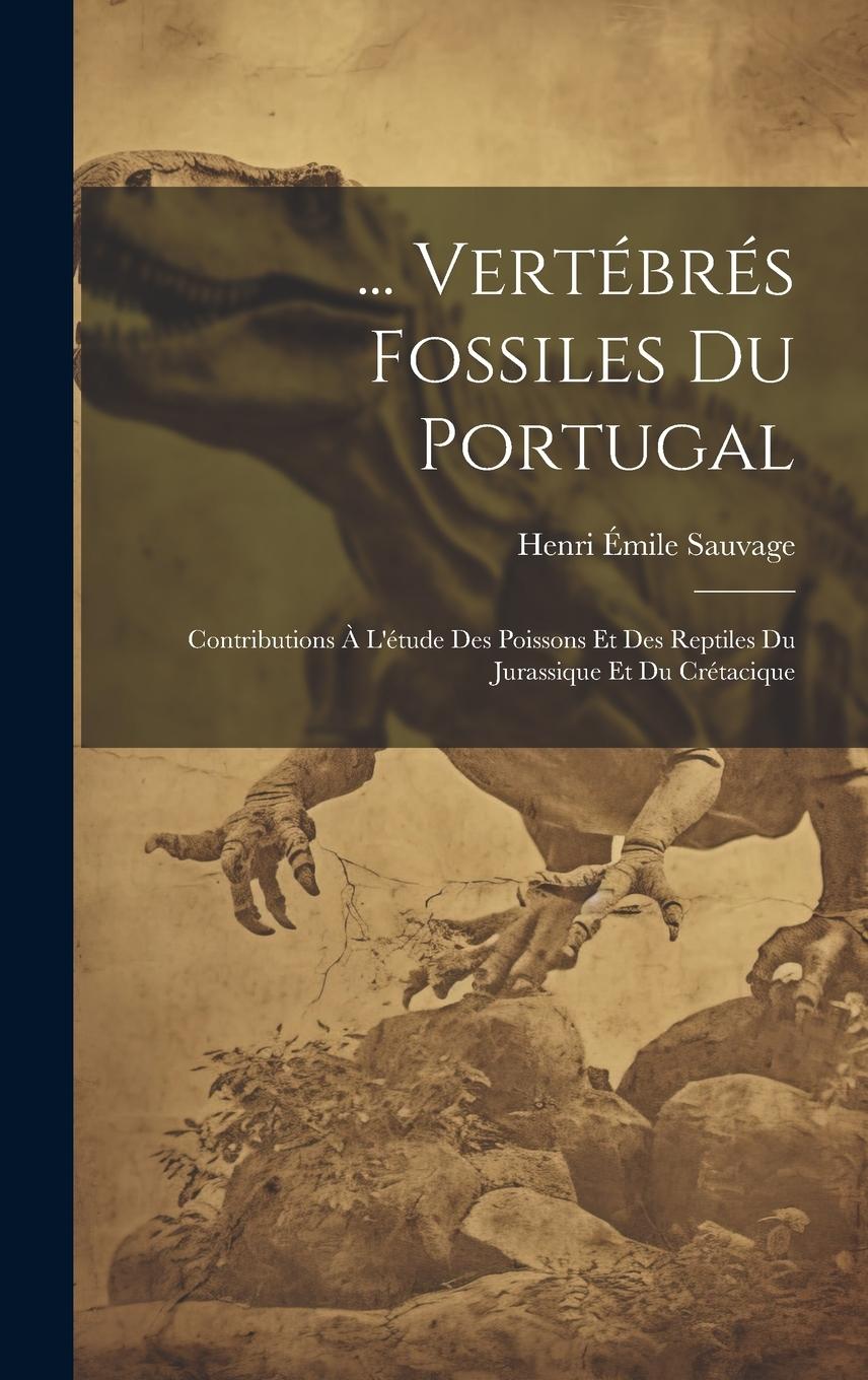 Vorderes Coverbild ... Vertébrés Fossiles Du Portugal: Contributions À L'étude Des Poissons Et Des Reptiles Du Jurassique Et Du Crétacique