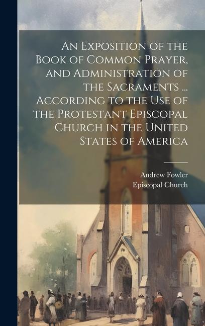 Vorderes Coverbild An Exposition of the Book of Common Prayer, and Administration of the Sacraments ... According to the Use of the Protestant Episcopal Church in the Un