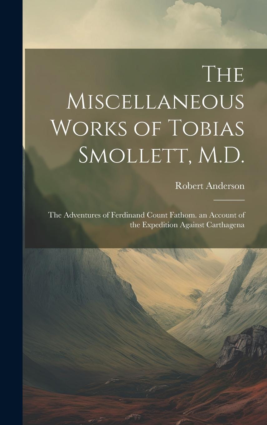 Vorderes Coverbild The Miscellaneous Works of Tobias Smollett, M.D.: The Adventures of Ferdinand Count Fathom. an Account of the Expedition Against Carthagena