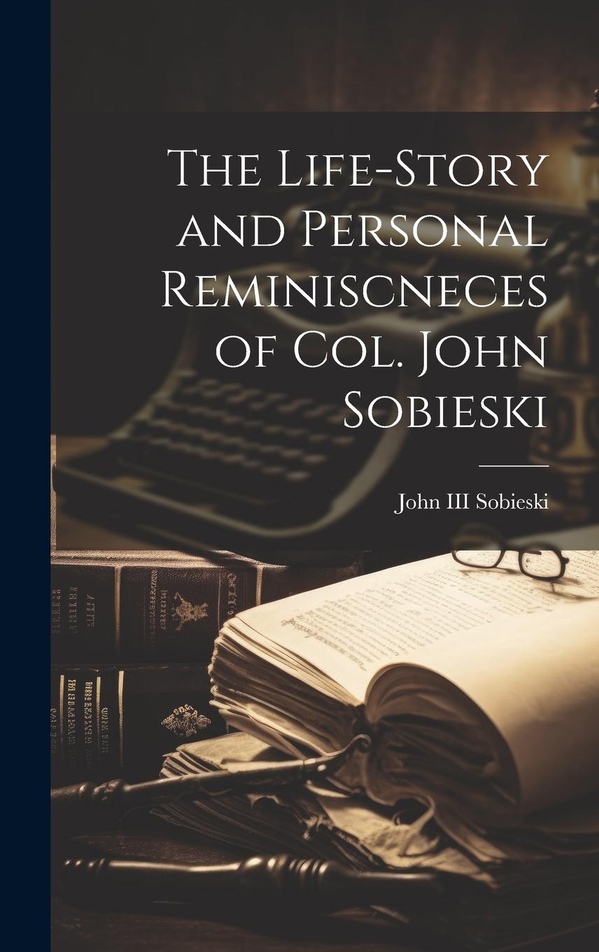 Vorderes Coverbild The Life-Story and Personal Reminiscneces of Col. John Sobieski