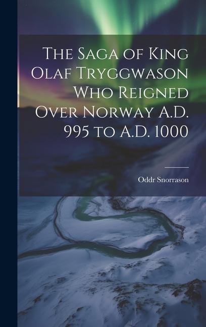 Vorderes Coverbild The Saga of King Olaf Tryggwason Who Reigned Over Norway A.D. 995 to A.D. 1000