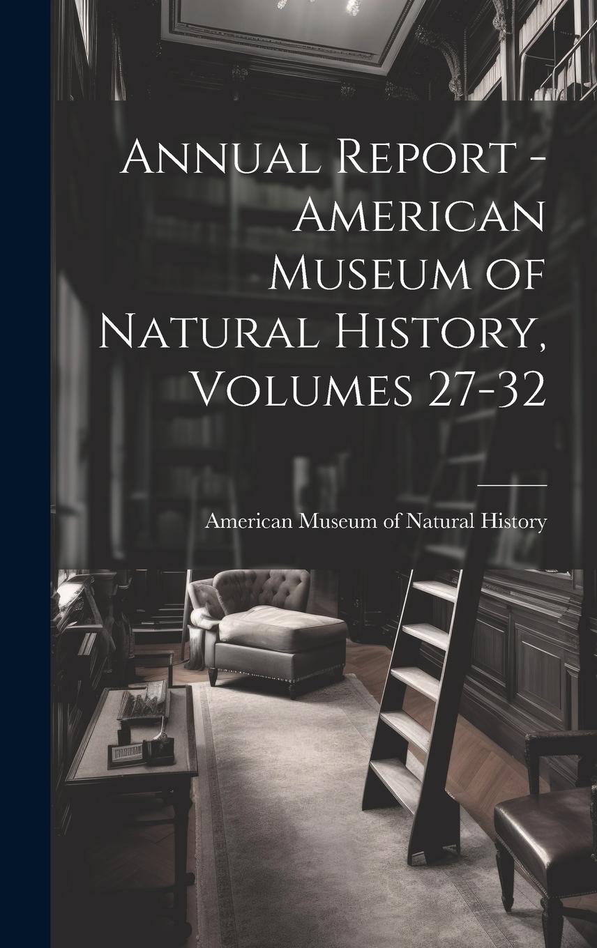 Vorderes Coverbild Annual Report - American Museum of Natural History, Volumes 27-32