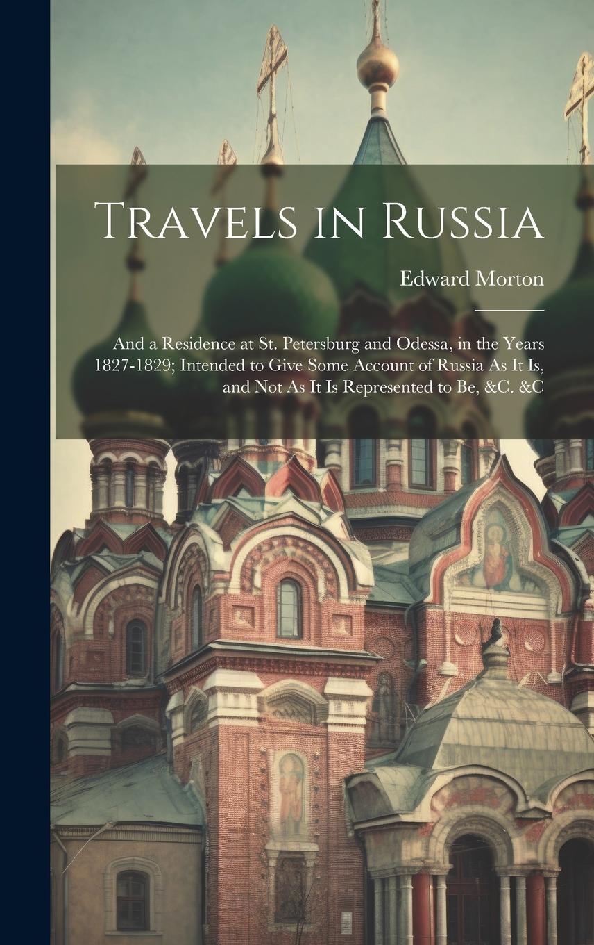 Vorderes Coverbild Travels in Russia: And a Residence at St. Petersburg and Odessa, in the Years 1827-1829; Intended to Give Some Account of Russia As It Is
