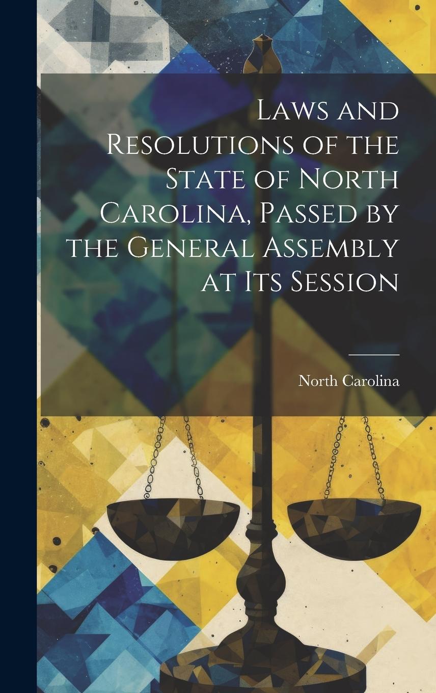Vorderes Coverbild Laws and Resolutions of the State of North Carolina, Passed by the General Assembly at Its Session