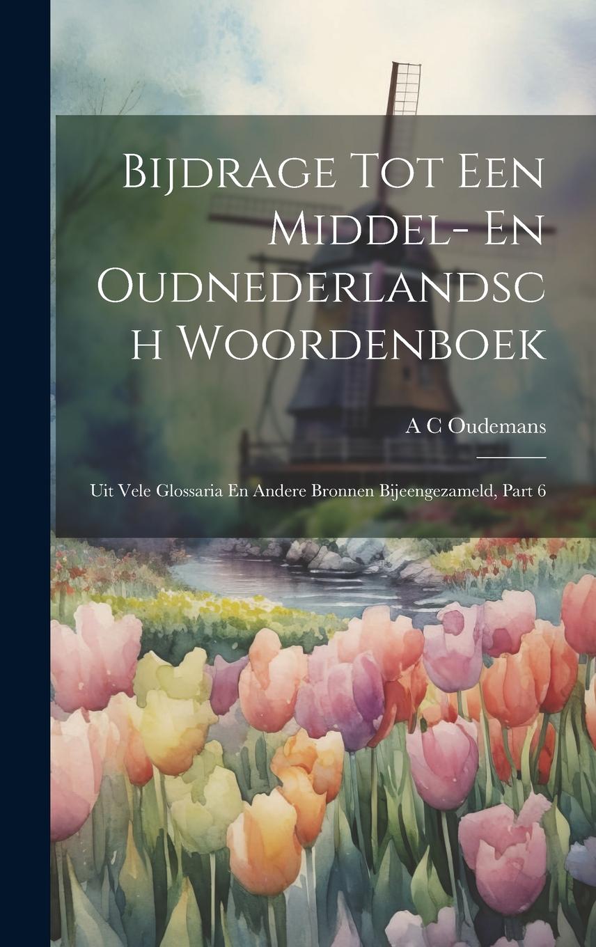 Vorderes Coverbild Bijdrage Tot Een Middel- En Oudnederlandsch Woordenboek: Uit Vele Glossaria En Andere Bronnen Bijeengezameld, Part 6
